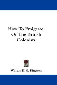 How To Emigrate: Or The British Colonists