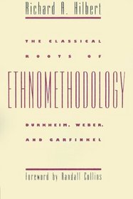 The Classical Roots of Ethnomethodology: Durkheim, Weber, and Garfinkel