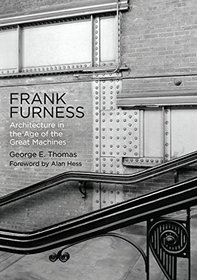 Frank Furness: Architecture in the Age of the Great Machines (Haney Foundation Series)