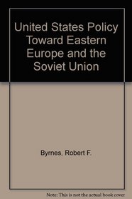 U.S. Policy Toward Eastern Europe and the Soviet Union