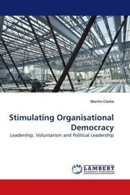 Stimulating Organisational Democracy: Leadership, Voluntarism and Political Leadership