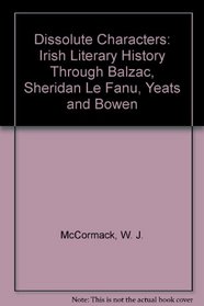Dissolute Characters: Irish Literary History Through Balzac, Sheridan Le Fanu, Yeats and Bowen