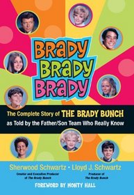 Brady, Brady, Brady: The Complete Story of The Brady Bunch as Told by the Father/Son Team who Really Know