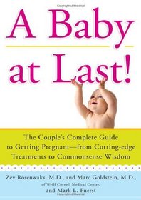 A Baby at Last!: The Couple's Complete Guide to Getting Pregnant--from Cutting-Edge Treatments to Commonsense Wisdom