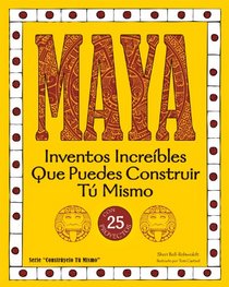 Maya: Inventos increibles que puedes construir tu mismo con 25 proyectos (Construyelo tu mismo) (Spanish Edition)