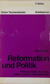 Reformation und Politik: Polit. Ethik bei Luther, Calvin u. d. Fruhhugenotten (Urban-Taschenbucher ; Bd. 616 : T-Reihe) (German Edition)