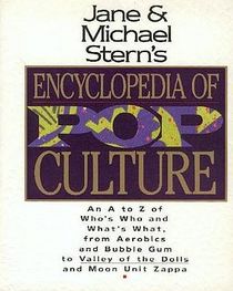 Jane  Michael Stern's Encyclopedia of Pop Culture: An A to Z Guide of Who's Who and What's What, from Aerobics and Bubble Gum to Valley of the Doll