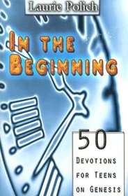 In The Beginning: 50 Devotions For Teens On Genesis