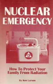 Nuclear Emergency: How to Protect Your Family from Nuclear Radiation, Fallout and Terrorism