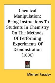 Chemical Manipulation: Being Instructions To Students In Chemistry On The Methods Of Performing Experiments Of Demonstration (1830)