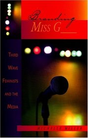 Branding Miss G__: Third Wave Feminists and the Media