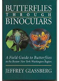 Butterflies Through Binoculars: A Field Guide to Butterflies in the Boston, New York, Washington Region