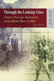 Through the Looking Glass: China's Foreign Journalists from Opium Wars to Mao
