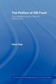 The Politics of GM Food: A Comparative Study of the UK, USA and EU