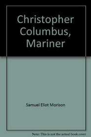 Christopher Columbus, Mariner: The Epic Story of the Great Seafarer Told by America's Foremost Naval Historian