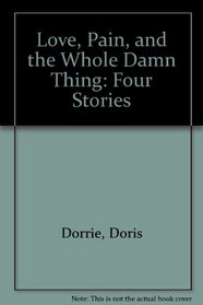 Love, Pain & the Whole Damn Thing: Four Stories