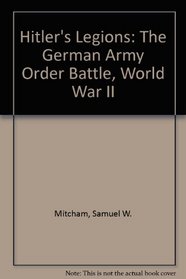 Hitler's Legions: The German Army Order Battle, World War II
