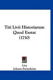 Titi Livii Historiarum Quod Exstat (1710) (Latin Edition)