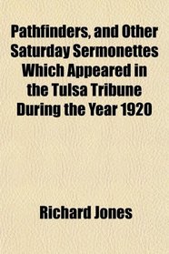 Pathfinders, and Other Saturday Sermonettes Which Appeared in the Tulsa Tribune During the Year 1920