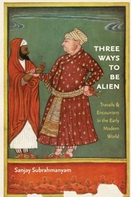 Three Ways to Be Alien: Travails and Encounters in the Early Modern World (Menahem Stern Jerusalem Lectures)