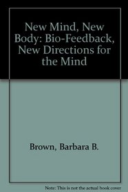 New Mind, New Body: Bio-Feedback, New Directions for the Mind