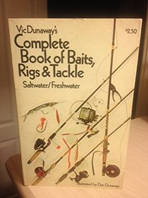 Vic Dunaway's Complete Book of Baits, Rigs and Tackle: Freshwater/Saltwater