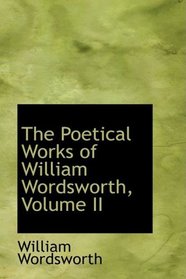 The Poetical Works of William Wordsworth, Volume II