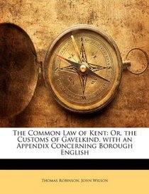 The Common Law of Kent: Or, the Customs of Gavelkind. with an Appendix Concerning Borough English
