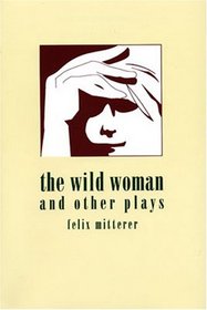 The Wild Woman and Other Plays (Studies in Austrian Literature, Culture, and Thought.Translation Series) (Studies in Austrian Literature, Culture, and Thought Translation Series)