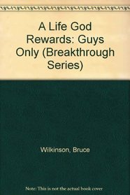 A Life God Rewards: Guys Only (Breakthrough Series)