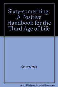 Sixty-something: A Positive Handbook for the Third Age of Life