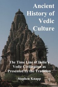 Ancient History of Vedic Culture: The Time Line of India's Vedic Civilization as Presented by the Tradition