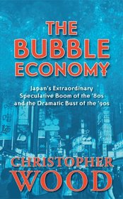 The Bubble Economy: Japan's Extraordinary Speculative Boom of the '80s And the Dramatic Bust of the '90s