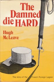 The damned die hard: The story of the French Foreign Legion