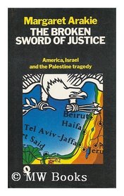 The broken sword of justice;: America, Israel and the Palestine tragedy