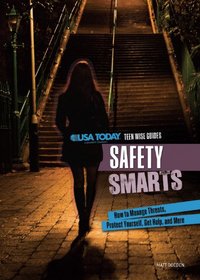 Safety Smarts: How to Manage Threats, Protect Yourself, Get Help, and More (USA Today Teen Wise Guides: Lifestyle Choices)