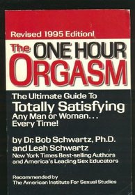 The One Hour Orgasm: The Ultimate Guide to Totally Satisfying and Man or Woman Every Time