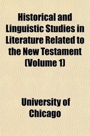 Historical and Linguistic Studies in Literature Related to the New Testament (Volume 1)