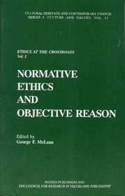 Ethics at the Crossroads: Normative Ethics and Objective Reason (Cultural Heritage and Contemporary Change Series I: Culture and Values)