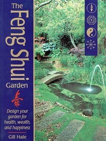 The Feng Shui Garden : Design Your Garden for Health, Wealth, and Happiness