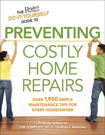 The Reader's Digest Do-It-Yourself Guide to Preventing Costly Home Repairs: Over 19,000 Easy Hints & Tips