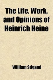 The Life, Work, and Opinions of Heinrich Heine