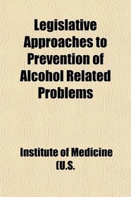 Legislative Approaches to Prevention of Alcohol Related Problems; An Inter-American Workshop: Proceedings, Institute of Medicine