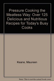 Pressure Cooking the Meatless Way: Over 125 Delicious and Nutritious Recipes for Today's Busy Cook