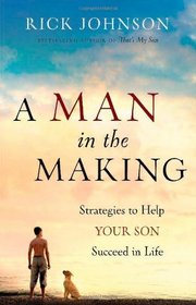 Man in the Making, A: Strategies to Help Your Son Succeed in Life