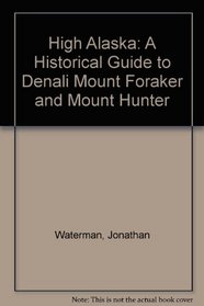 High Alaska Historical Guide to Denali, Mt. Foraker and Mt. Hunter