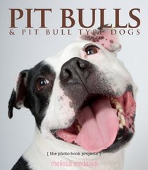 Pit Bulls & Pit Bull Type Dogs (The Photo Book Projects, Volume 3)