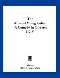 The Affected Young Ladies: A Comedy In One Act (1915)