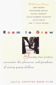 Room to Grow : Parents Disclose the Awe, Unanticipated Joys, and Paradoxes of Raising Young Children