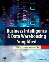 Business Intelligence & Data Warehousing Simplified: 500 Questions, Answers, & Tips
